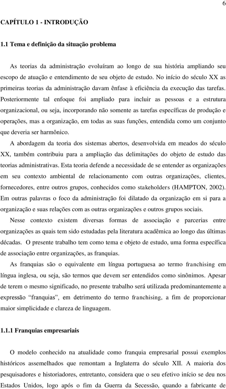 No início do século XX as primeiras teorias da administração davam ênfase à eficiência da execução das tarefas.