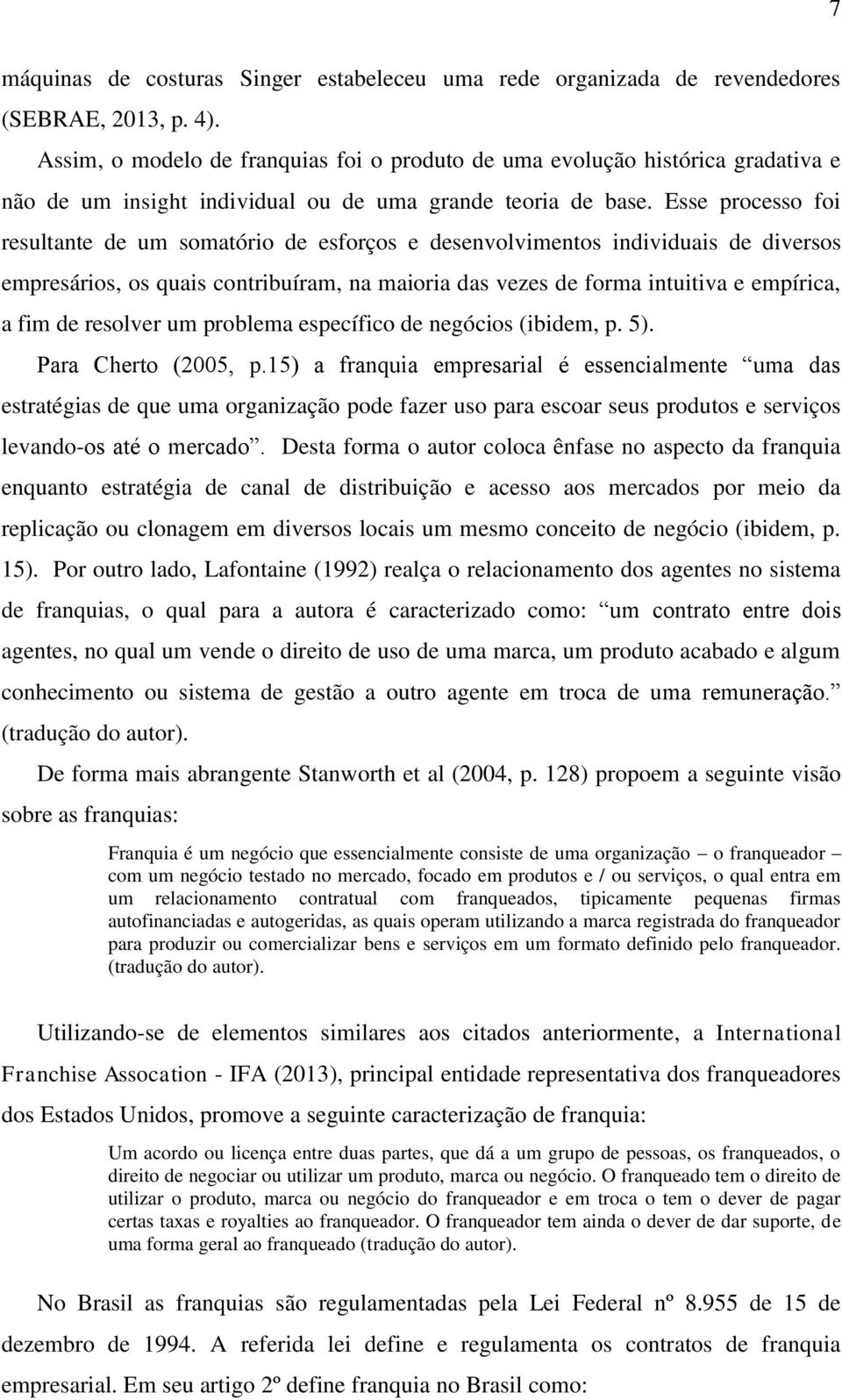 Esse processo foi resultante de um somatório de esforços e desenvolvimentos individuais de diversos empresários, os quais contribuíram, na maioria das vezes de forma intuitiva e empírica, a fim de