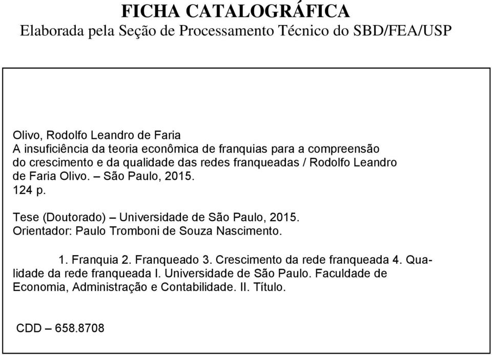 124 p. Tese (Doutorado) Universidade de São Paulo, 2015. Orientador: Paulo Tromboni de Souza Nascimento. 1. Franquia 2. Franqueado 3.