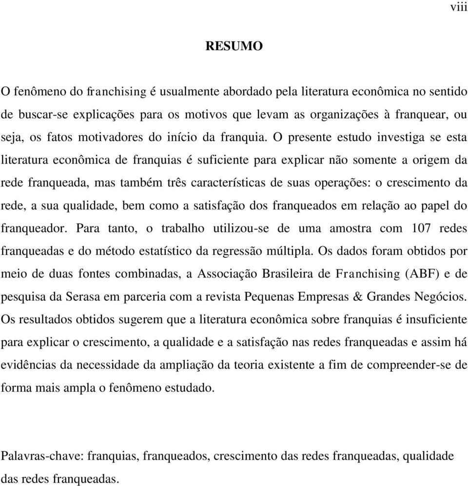 O presente estudo investiga se esta literatura econômica de franquias é suficiente para explicar não somente a origem da rede franqueada, mas também três características de suas operações: o