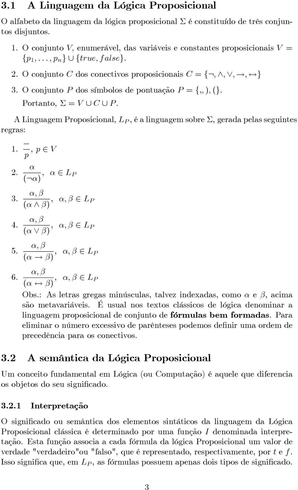 O conjunto P dos símbolos de pontuação P = f ; ); (g Portanto, = V [ C [ P. A Linguagem Proposicional, L P, é a linguagem sobre, gerada pelas seguintes regras 1. p, p 2 V 2. (), 2 L P 3. 4. 5. 6.