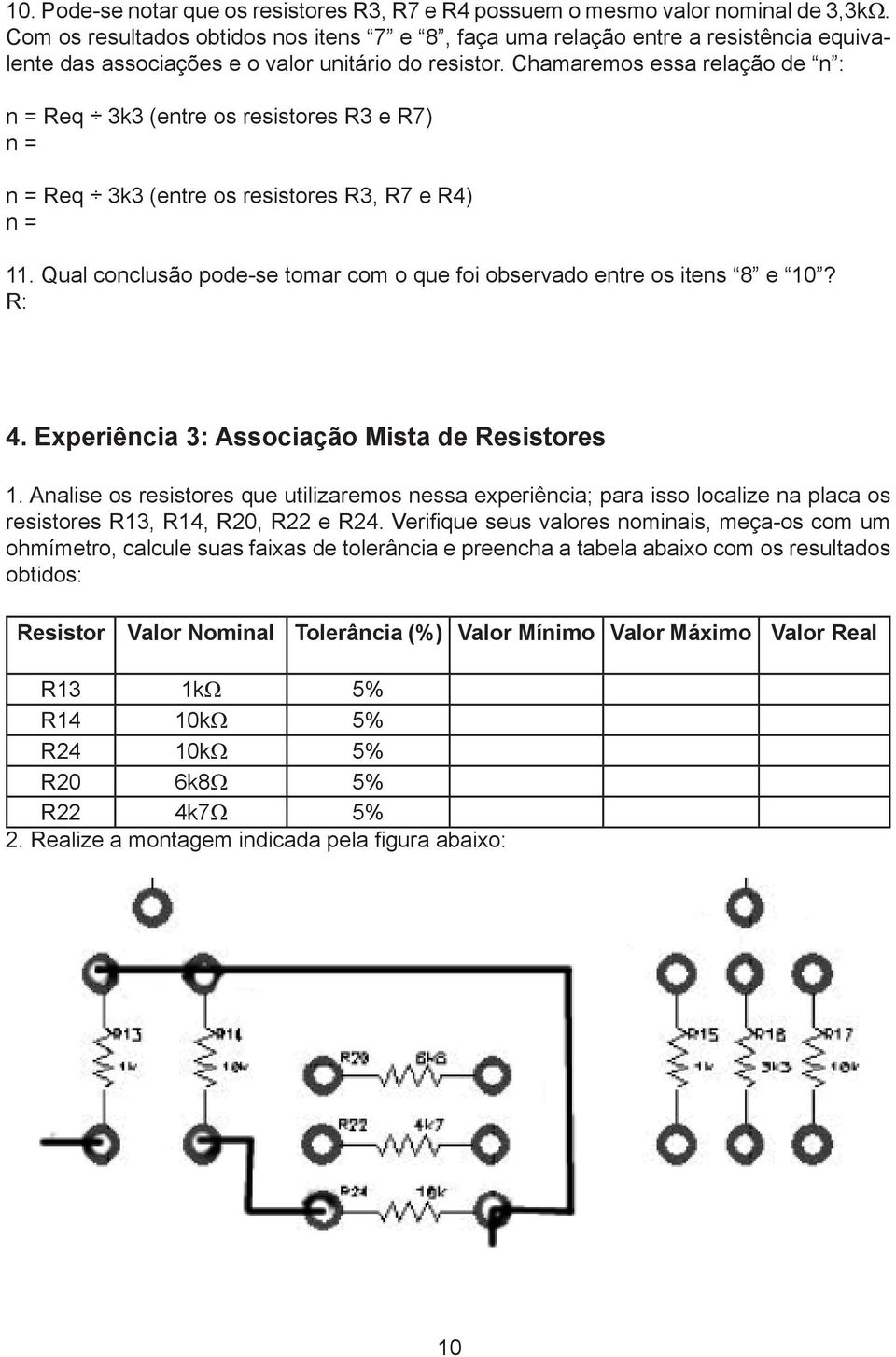 Chamaremos essa relação de n : n = Req 3k3 (entre os resistores R3 e R7) n = n = Req 3k3 (entre os resistores R3, R7 e R4) n = 11.