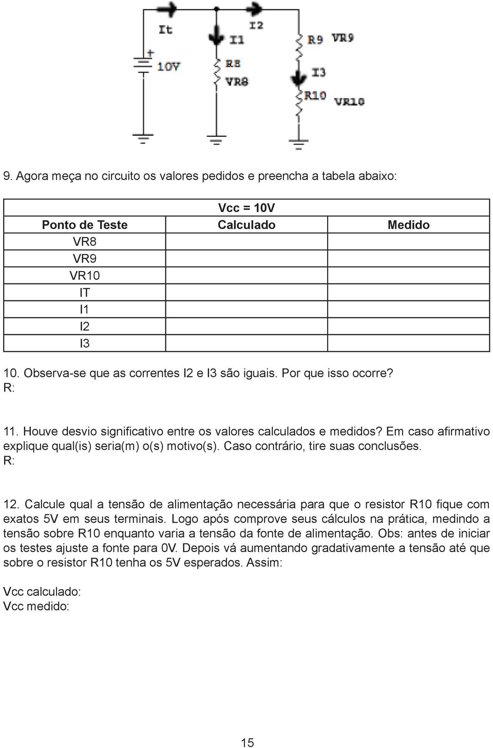 Calcule qual a tensão de alimentação necessária para que o resistor R10 fique com exatos 5V em seus terminais.