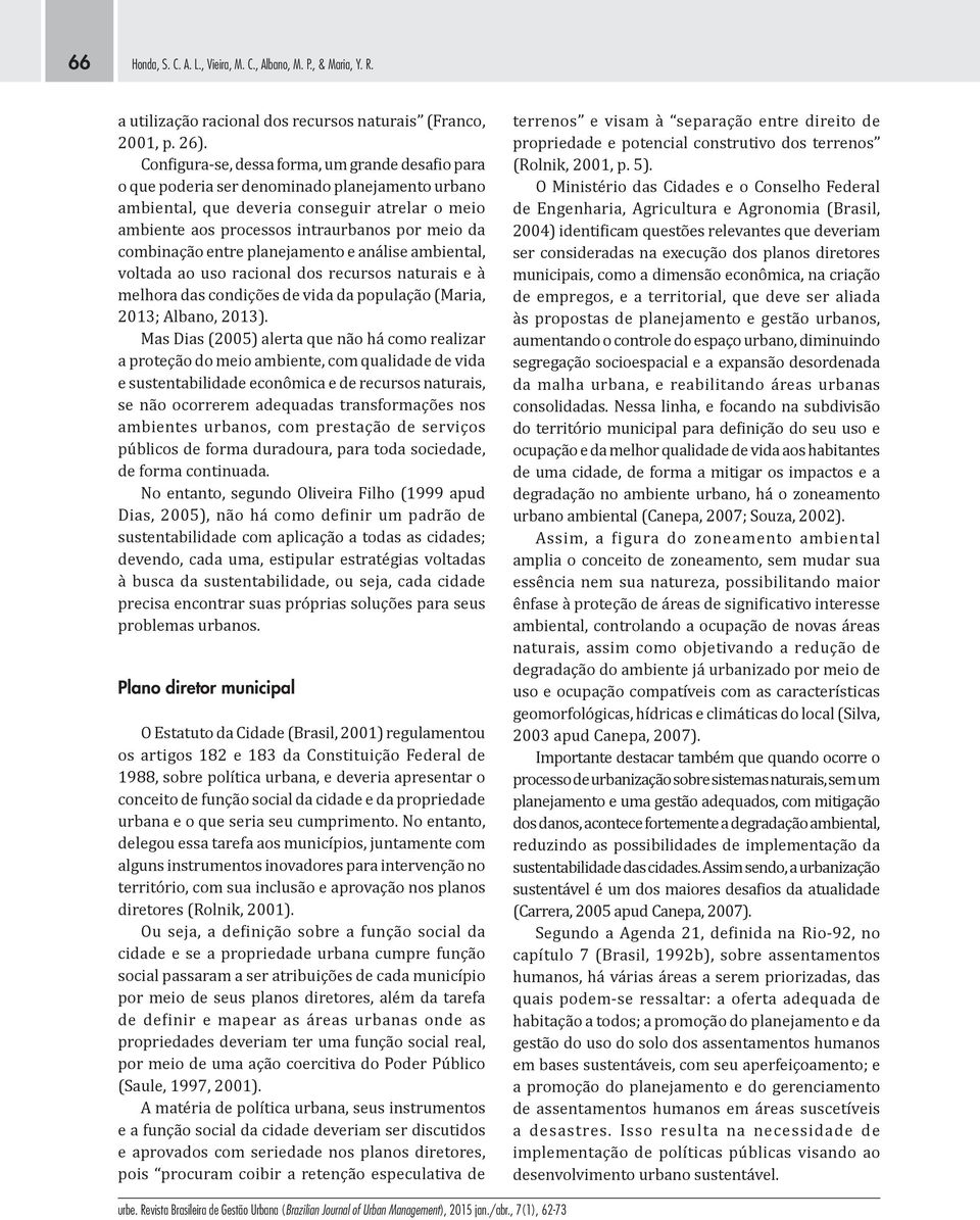 combinação entre planejamento e análise ambiental, voltada ao uso racional dos recursos naturais e à melhora das condições de vida da população (Maria, 2013; Albano, 2013).