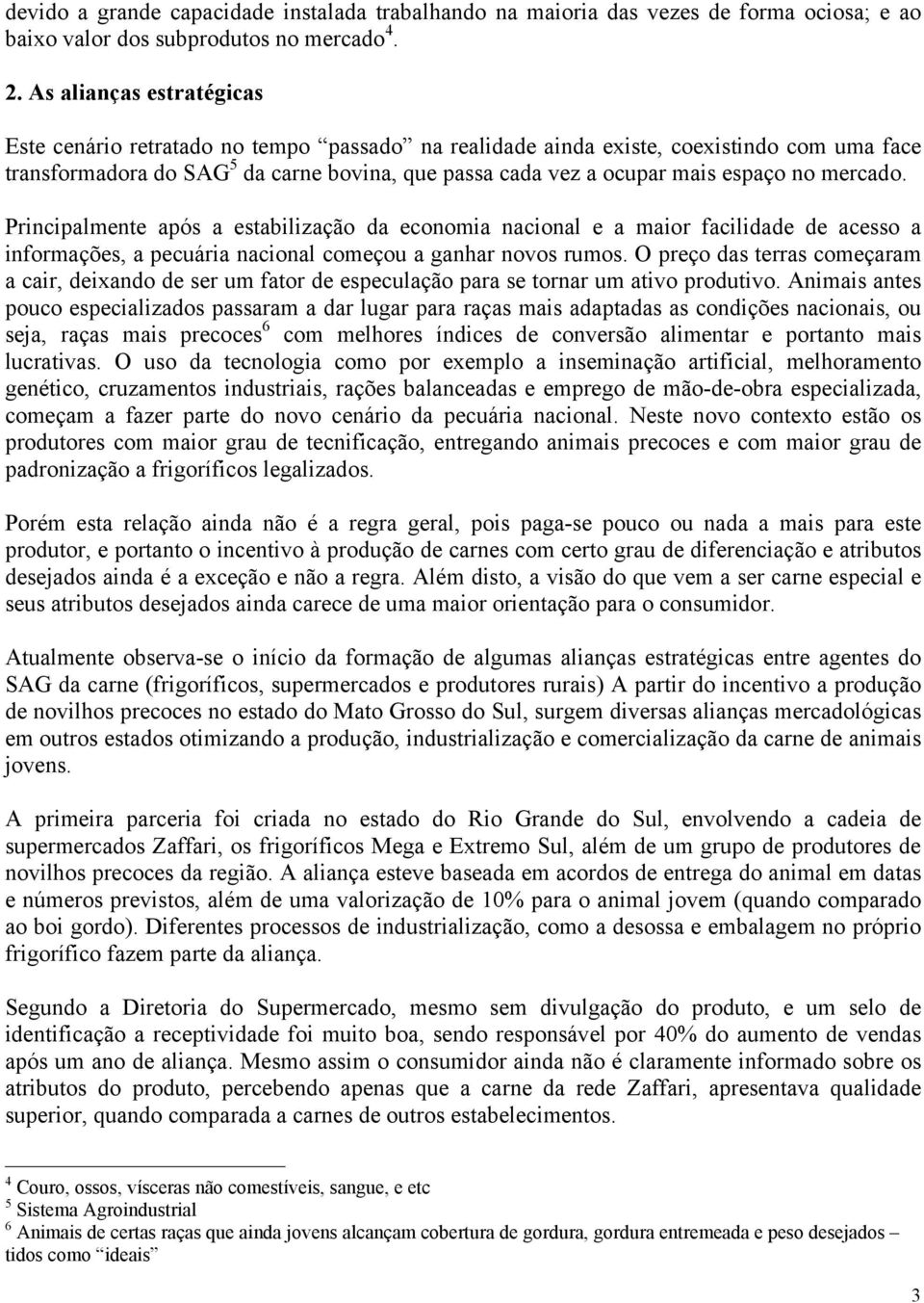 no mercado. Principalmente após a estabilização da economia nacional e a maior facilidade de acesso a informações, a pecuária nacional começou a ganhar novos rumos.