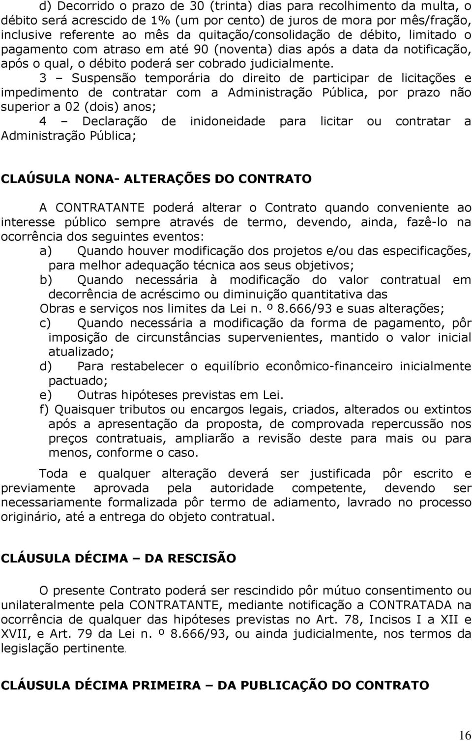 3 Suspensão temporária do direito de participar de licitações e impedimento de contratar com a Administração Pública, por prazo não superior a 02 (dois) anos; 4 Declaração de inidoneidade para