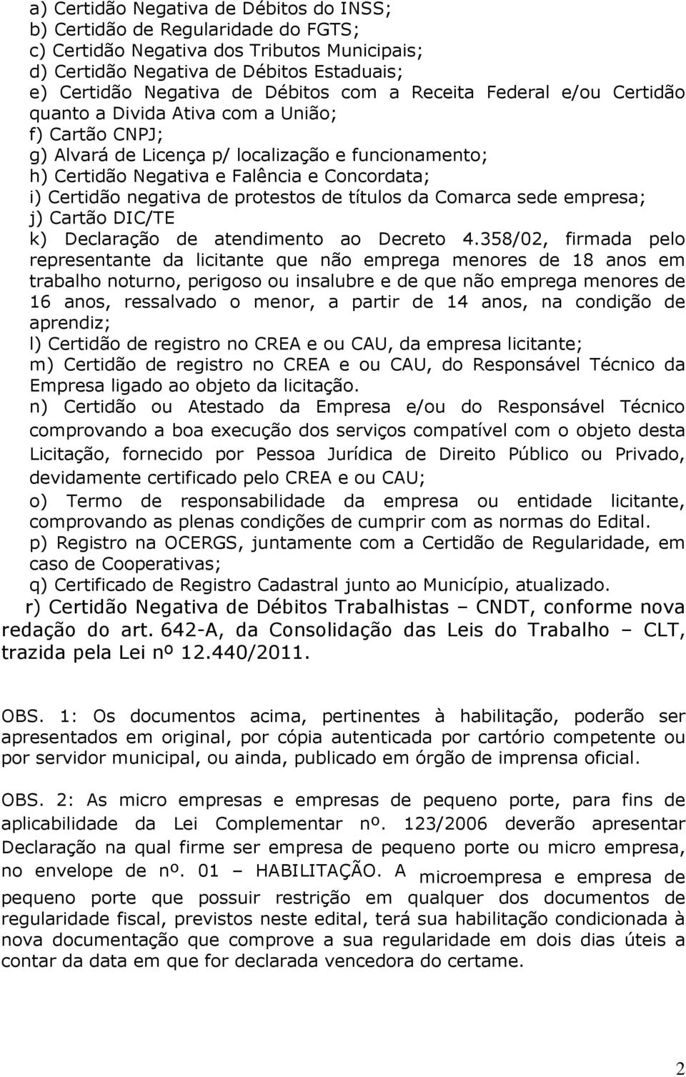 negativa de protestos de títulos da Comarca sede empresa; j) Cartão DIC/TE k) Declaração de atendimento ao Decreto 4.