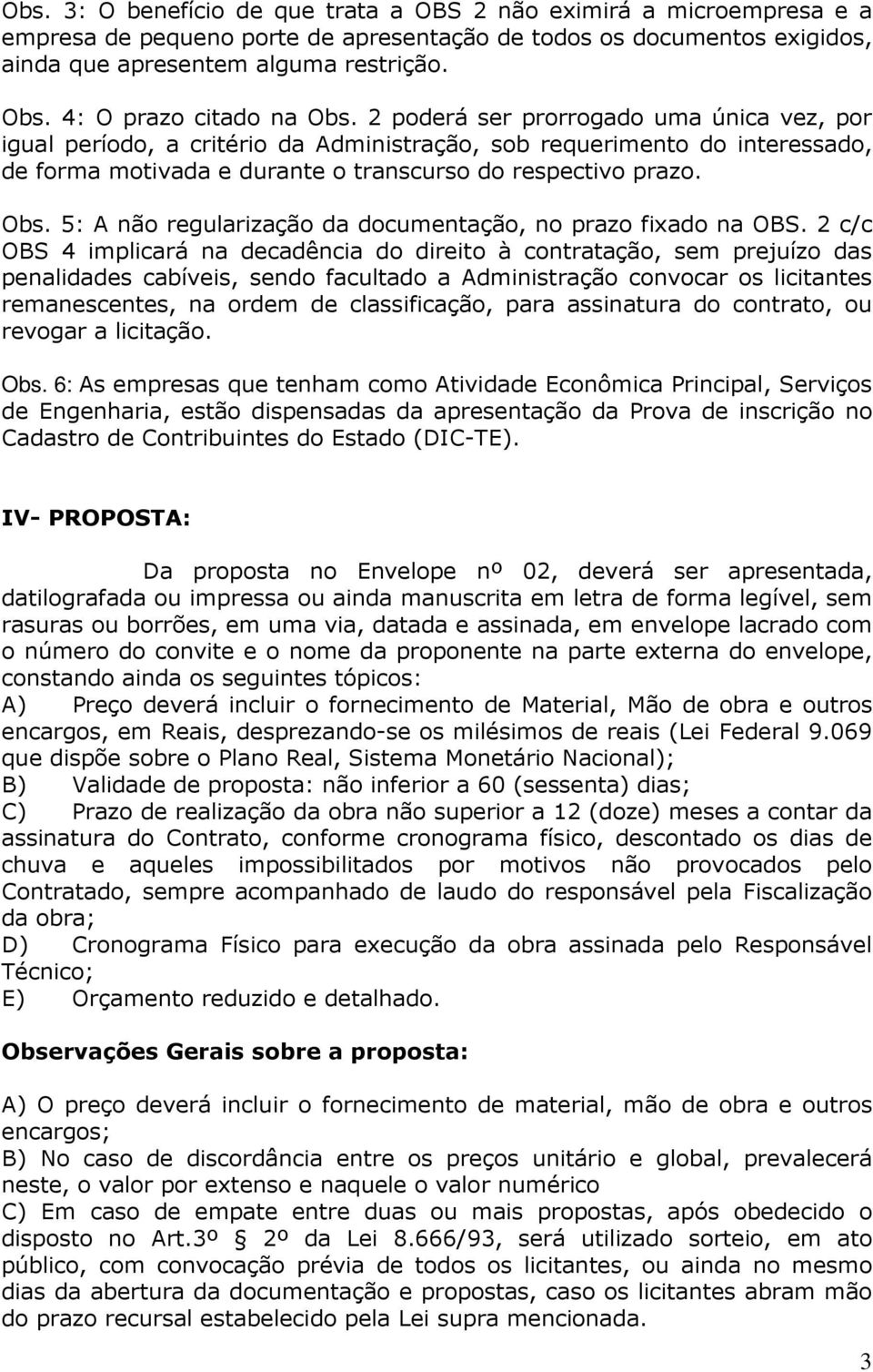 2 poderá ser prorrogado uma única vez, por igual período, a critério da Administração, sob requerimento do interessado, de forma motivada e durante o transcurso do respectivo prazo. Obs.