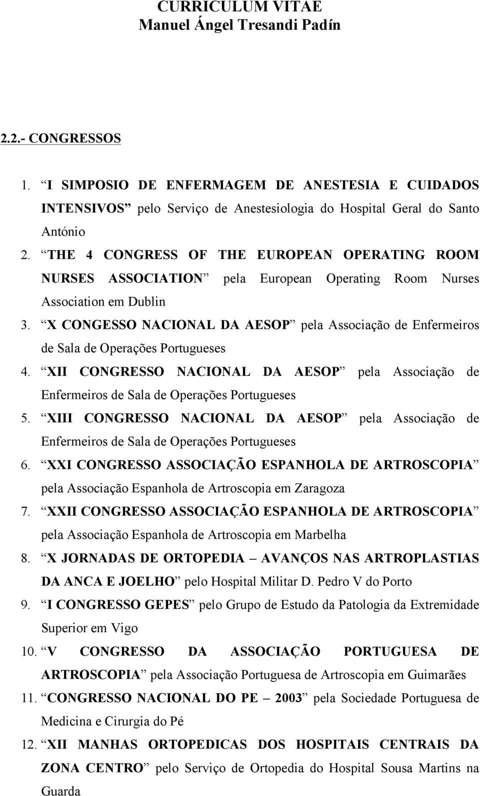 X CONGESSO NACIONAL DA AESOP pela Associação de Enfermeiros de Sala de Operações Portugueses 4. XII CONGRESSO NACIONAL DA AESOP pela Associação de Enfermeiros de Sala de Operações Portugueses 5.