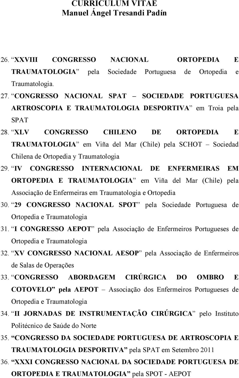 XLV CONGRESSO CHILENO DE ORTOPEDIA E TRAUMATOLOGIA em Viña del Mar (Chile) pela SCHOT Sociedad Chilena de Ortopedia y Traumatologia 29.