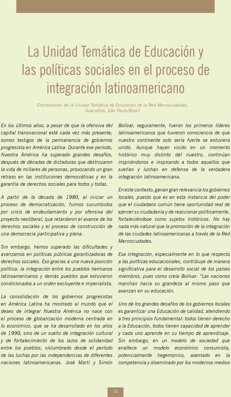 Durante ese período, Nuestra América ha superado grandes desafíos, después de décadas de dictaduras que destrozaron la vida de millares de personas, provocando un gran retraso en las instituciones