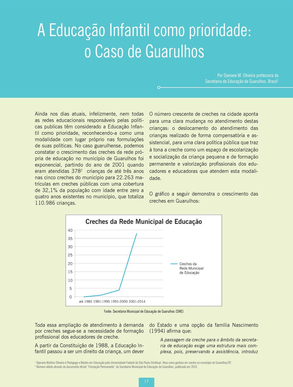 Educação Infantil como prioridade, reconhecendo-a como uma modalidade com lugar próprio nas formulações de suas políticas.