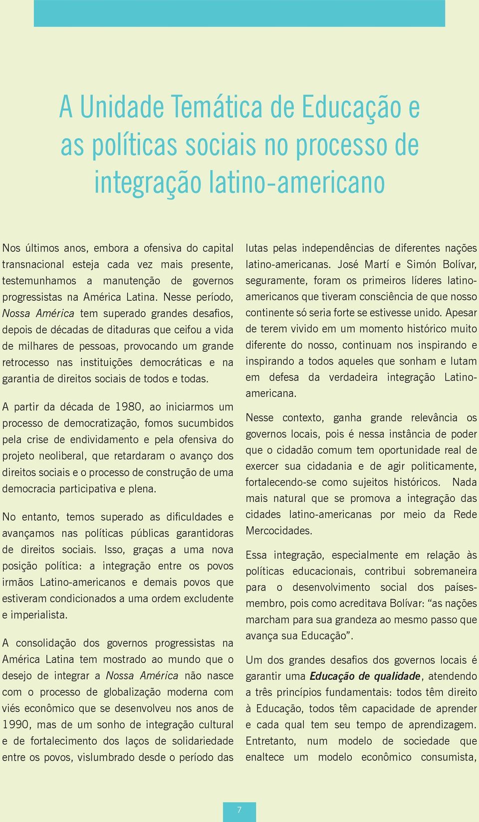 Nesse período, Nossa América tem superado grandes desafios, depois de décadas de ditaduras que ceifou a vida de milhares de pessoas, provocando um grande retrocesso nas instituições democráticas e na