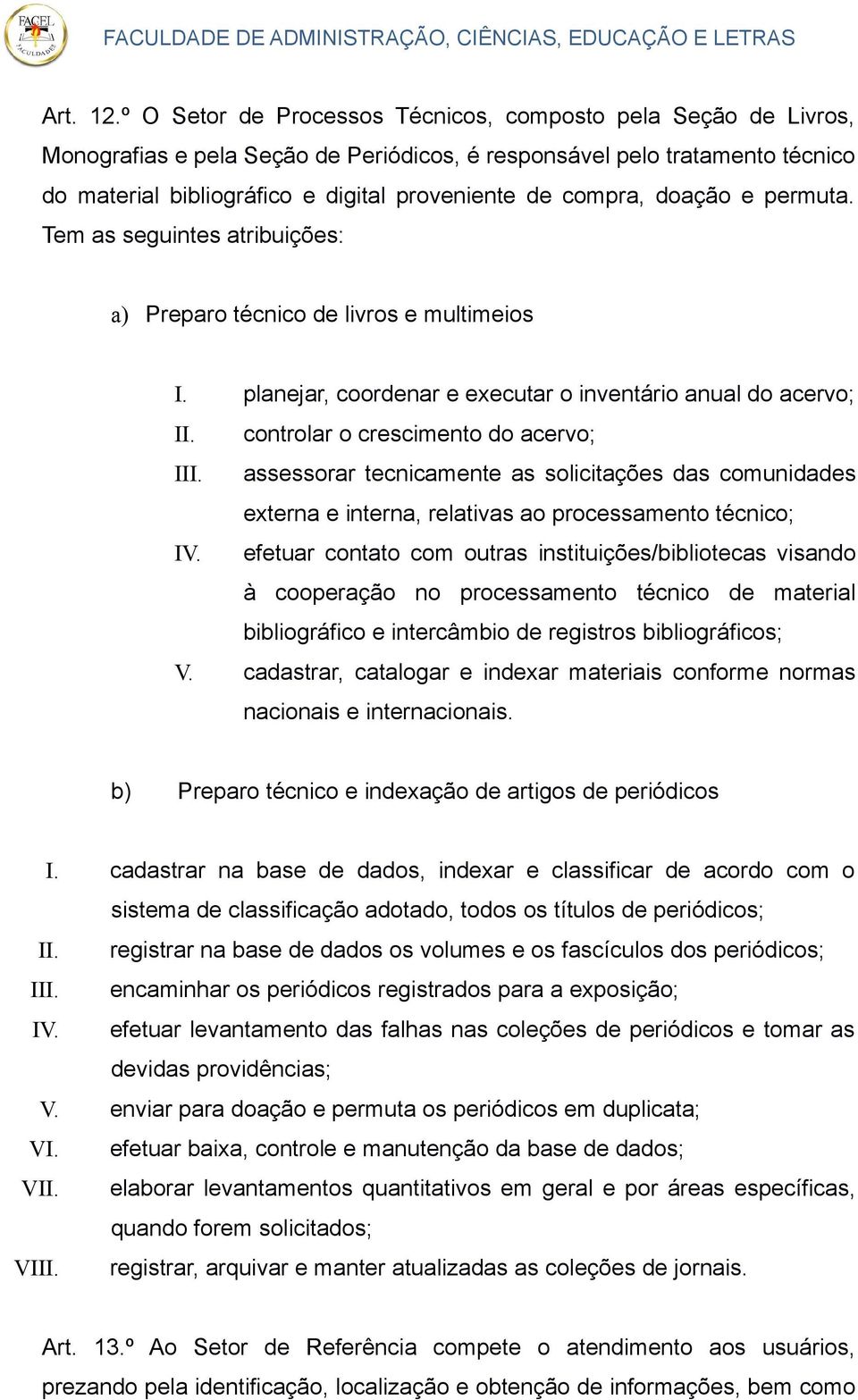 compra, doação e permuta. Tem as seguintes atribuições: a) Preparo técnico de livros e multimeios I. planejar, coordenar e executar o inventário anual do acervo; II.