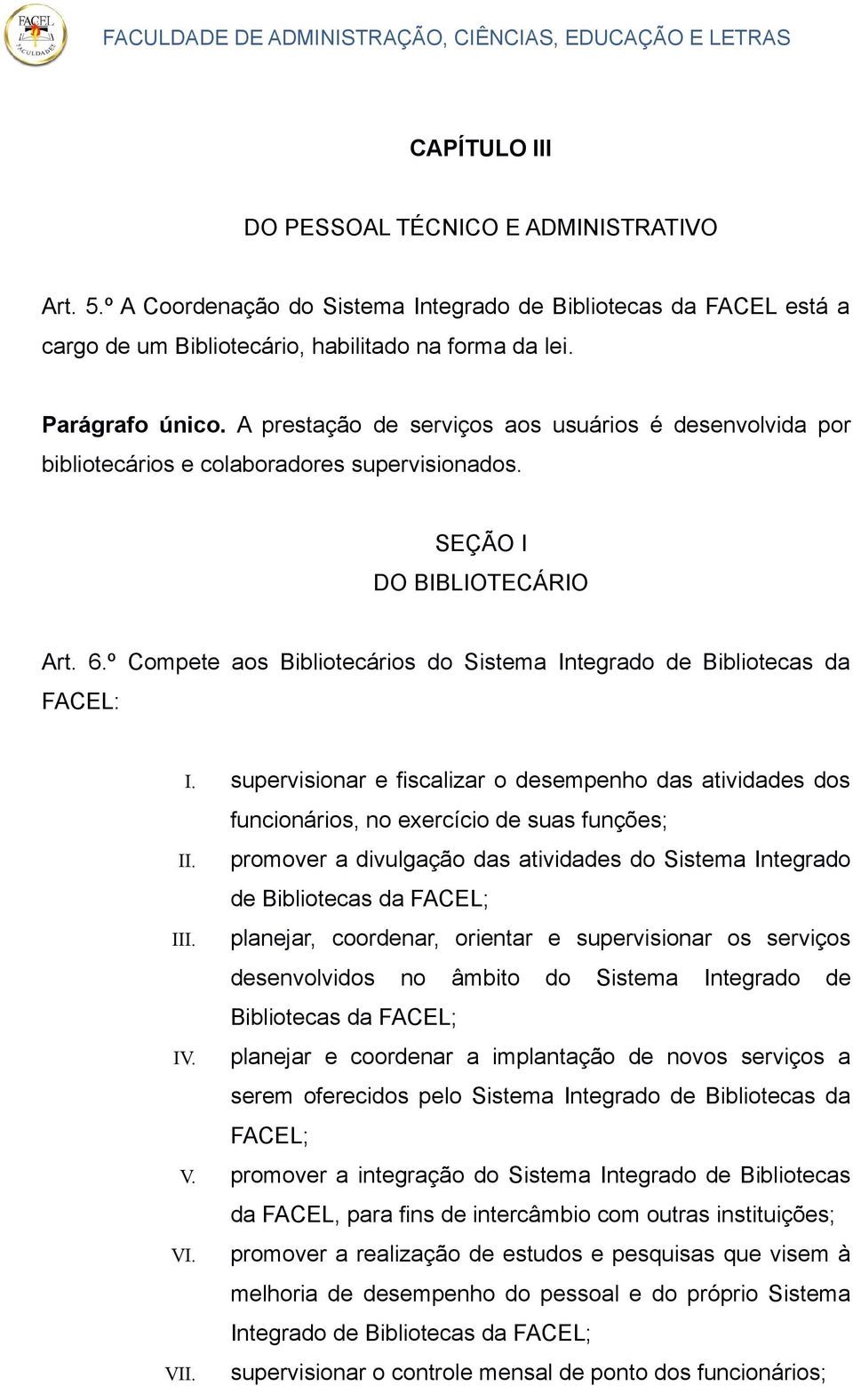 º Compete aos Bibliotecários do Sistema Integrado de Bibliotecas da FACEL: I. supervisionar e fiscalizar o desempenho das atividades dos funcionários, no exercício de suas funções; II.