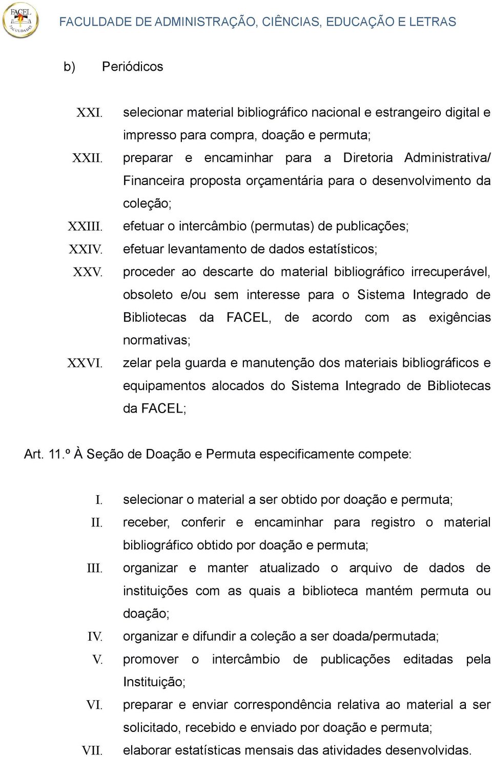 o desenvolvimento da coleção; efetuar o intercâmbio (permutas) de publicações; efetuar levantamento de dados estatísticos; proceder ao descarte do material bibliográfico irrecuperável, obsoleto e/ou