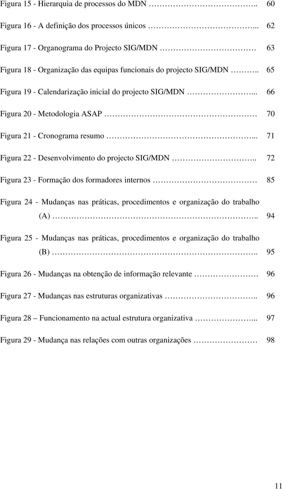 .. 66 Figura 20 - Metodologia ASAP 70 Figura 21 - Cronograma resumo... 71 Figura 22 - Desenvolvimento do projecto SIG/MDN.