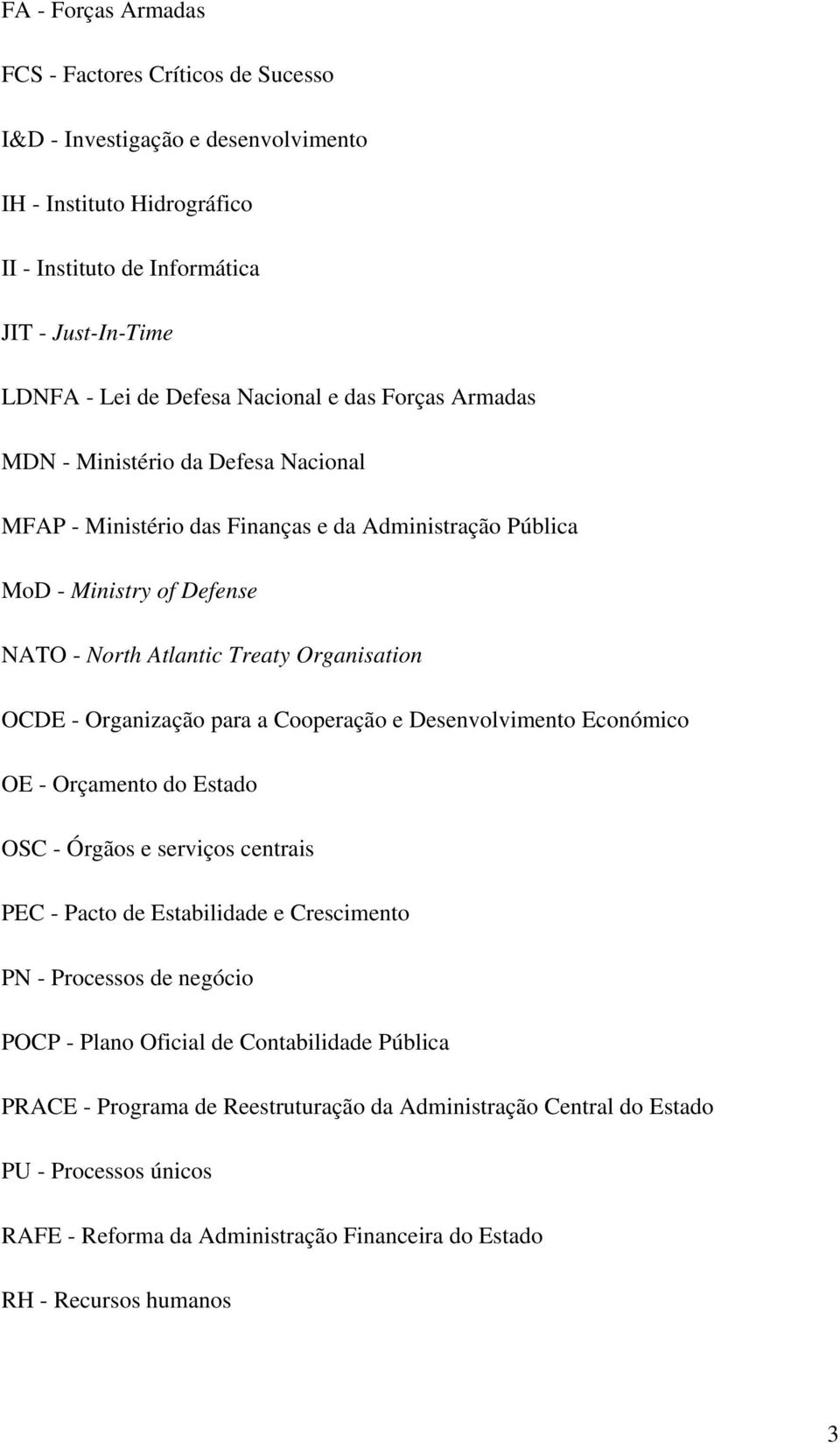 - Organização para a Cooperação e Desenvolvimento Económico OE - Orçamento do Estado OSC - Órgãos e serviços centrais PEC - Pacto de Estabilidade e Crescimento PN - Processos de negócio POCP -