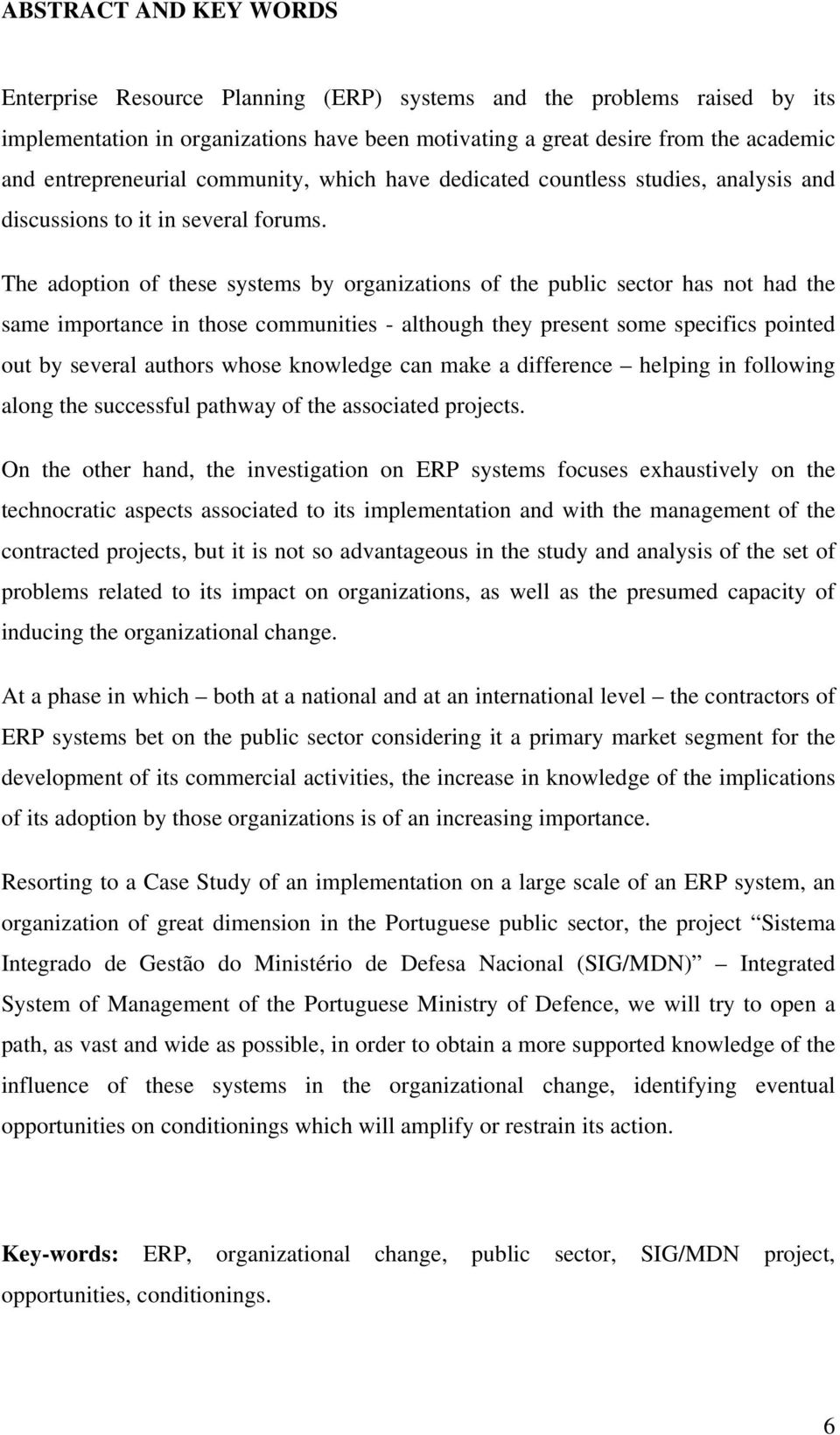 The adoption of these systems by organizations of the public sector has not had the same importance in those communities - although they present some specifics pointed out by several authors whose