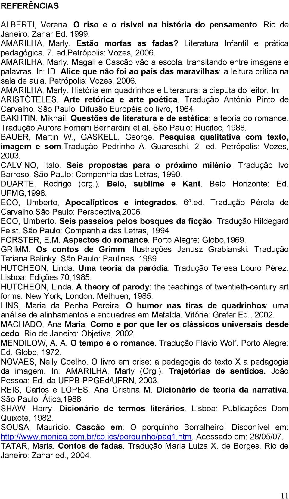 Petrópolis: Vozes, 2006. AMARILHA, Marly. História em quadrinhos e Literatura: a disputa do leitor. In: ARISTÒTELES. Arte retórica e arte poética. Tradução Antônio Pinto de Carvalho.