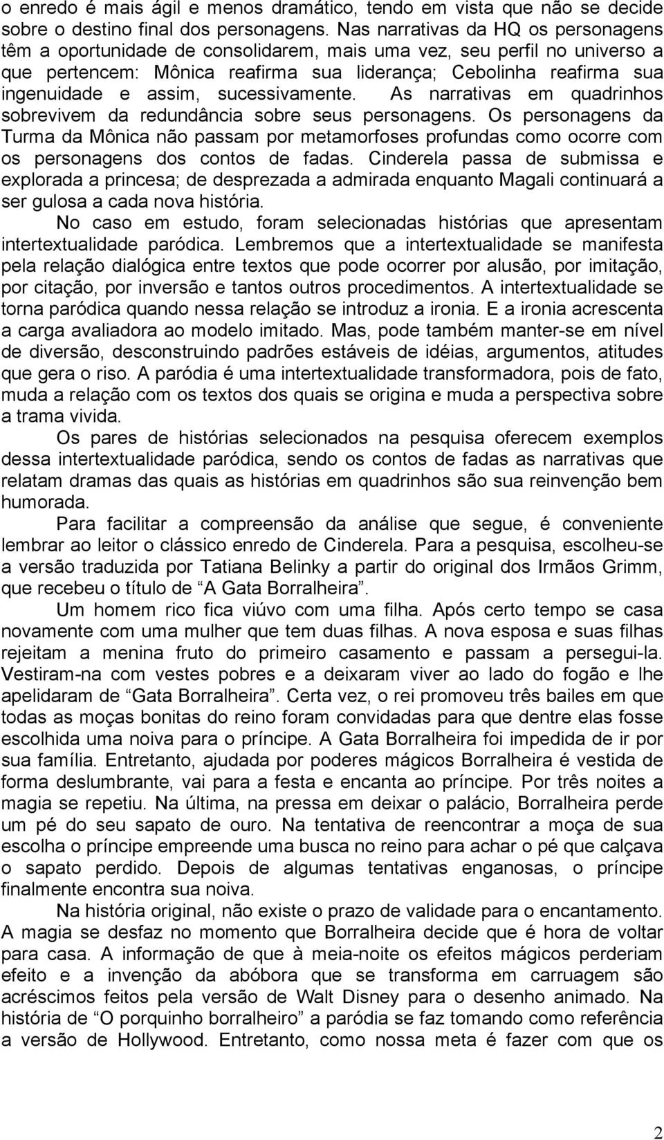 assim, sucessivamente. As narrativas em quadrinhos sobrevivem da redundância sobre seus personagens.