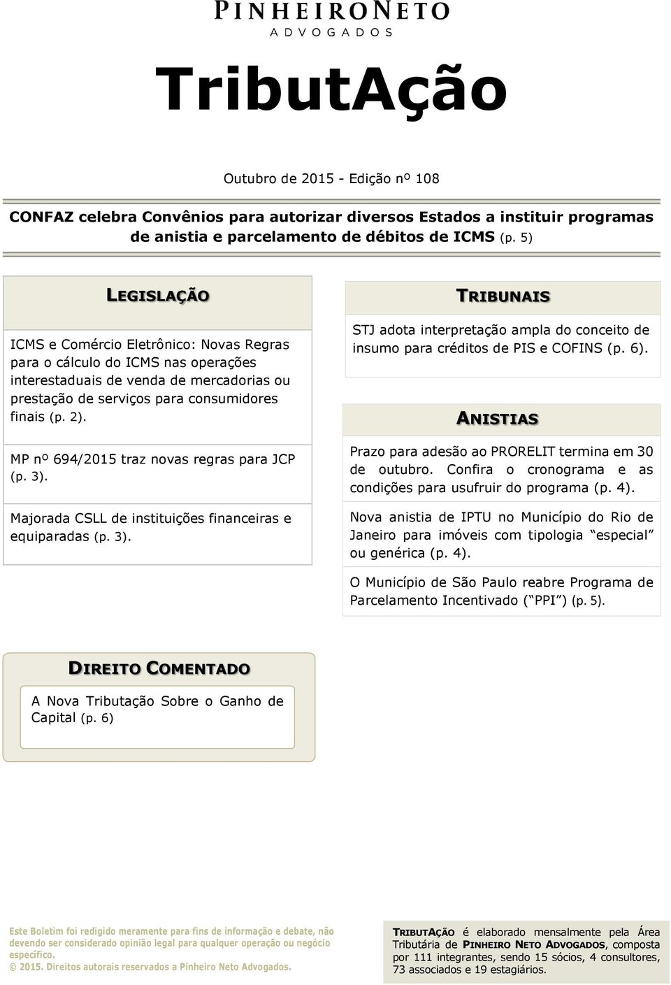 MP nº 694/2015 traz novas regras para JCP (p. 3). Majorada CSLL de instituições financeiras e equiparadas (p. 3). TRIBUNAIS STJ adota interpretação ampla do conceito de insumo para créditos de PIS e COFINS (p.