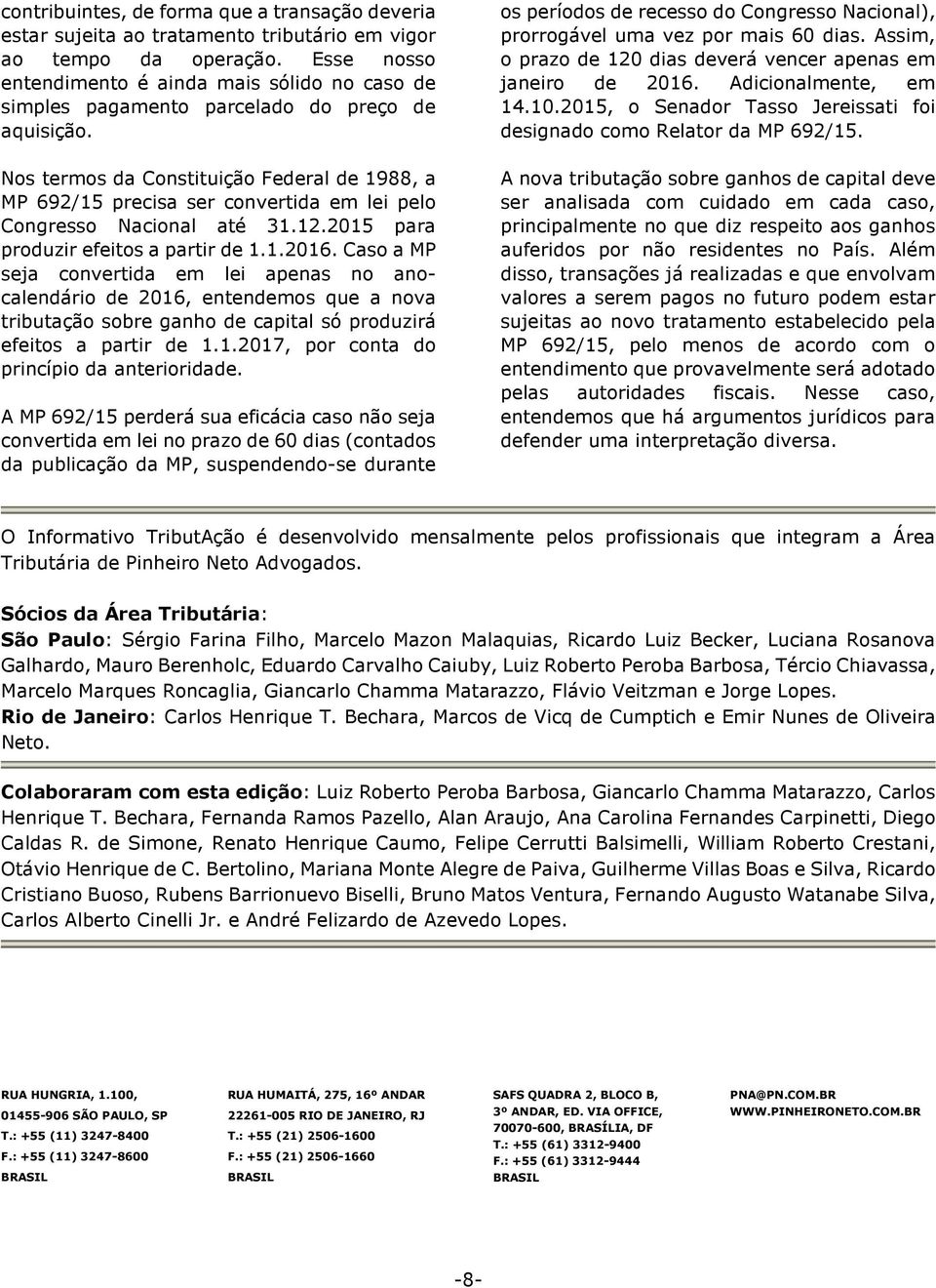 Nos termos da Constituição Federal de 1988, a MP 692/15 precisa ser convertida em lei pelo Congresso Nacional até 31.12.2015 para produzir efeitos a partir de 1.1.2016.