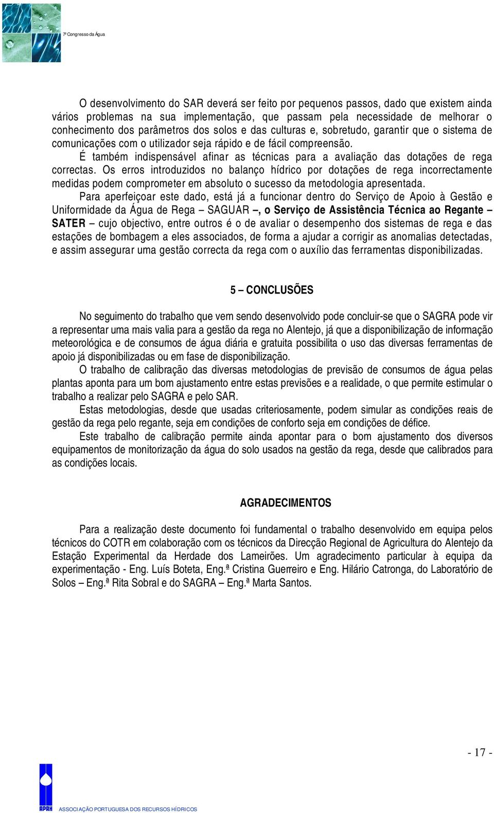 É também indispensável afinar as técnicas para a avaliação das dotações de rega correctas.