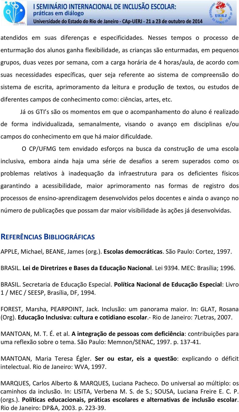 necessidades específicas, quer seja referente ao sistema de compreensão do sistema de escrita, aprimoramento da leitura e produção de textos, ou estudos de diferentes campos de conhecimento como: