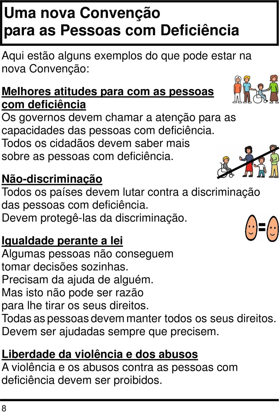 Não-discriminação Todos os países devem lutar contra a discriminação das pessoas com deficiência. Devem protegê-las da discriminação.