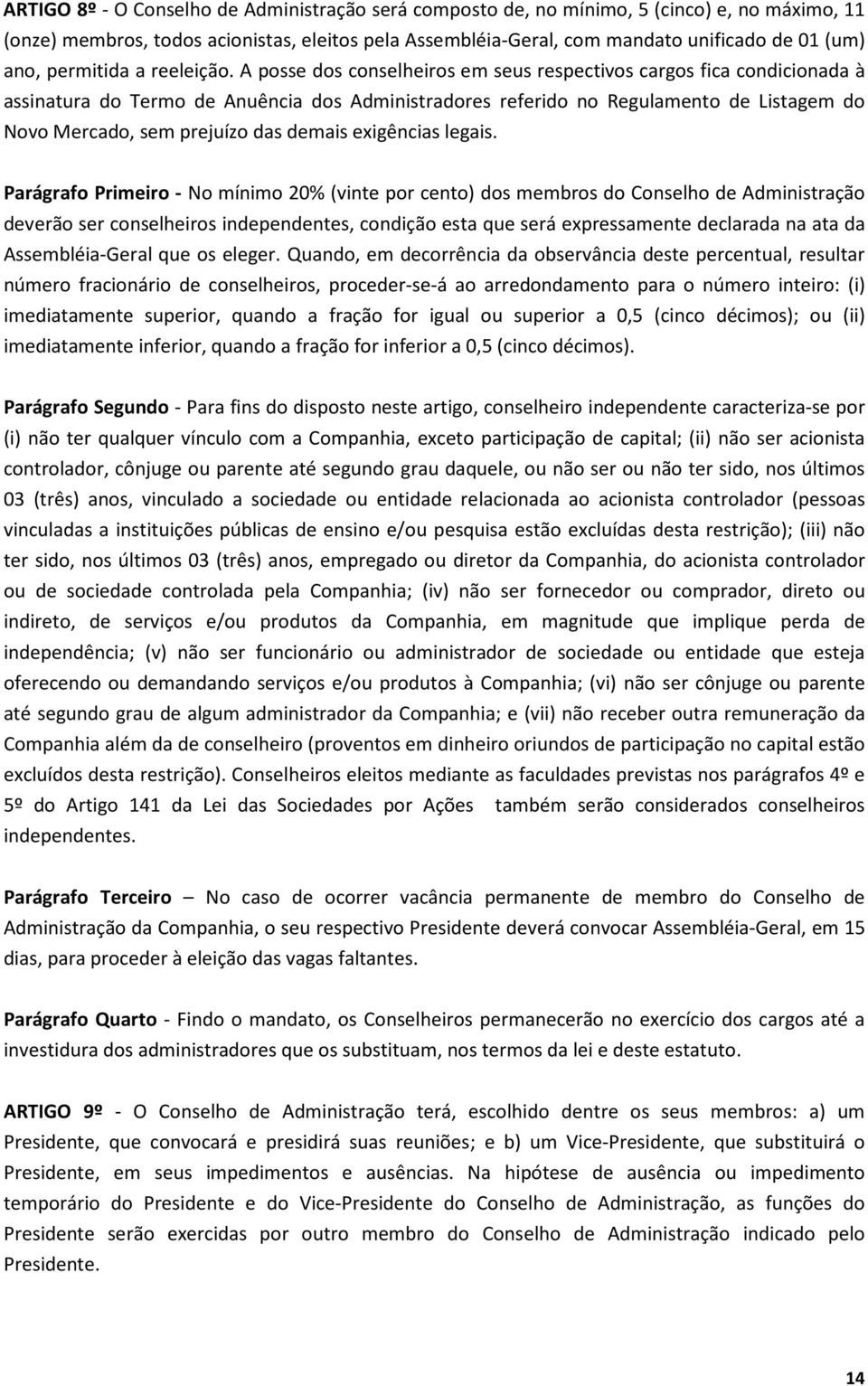 A posse dos conselheiros em seus respectivos cargos fica condicionada à assinatura do Termo de Anuência dos Administradores referido no Regulamento de Listagem do Novo Mercado, sem prejuízo das