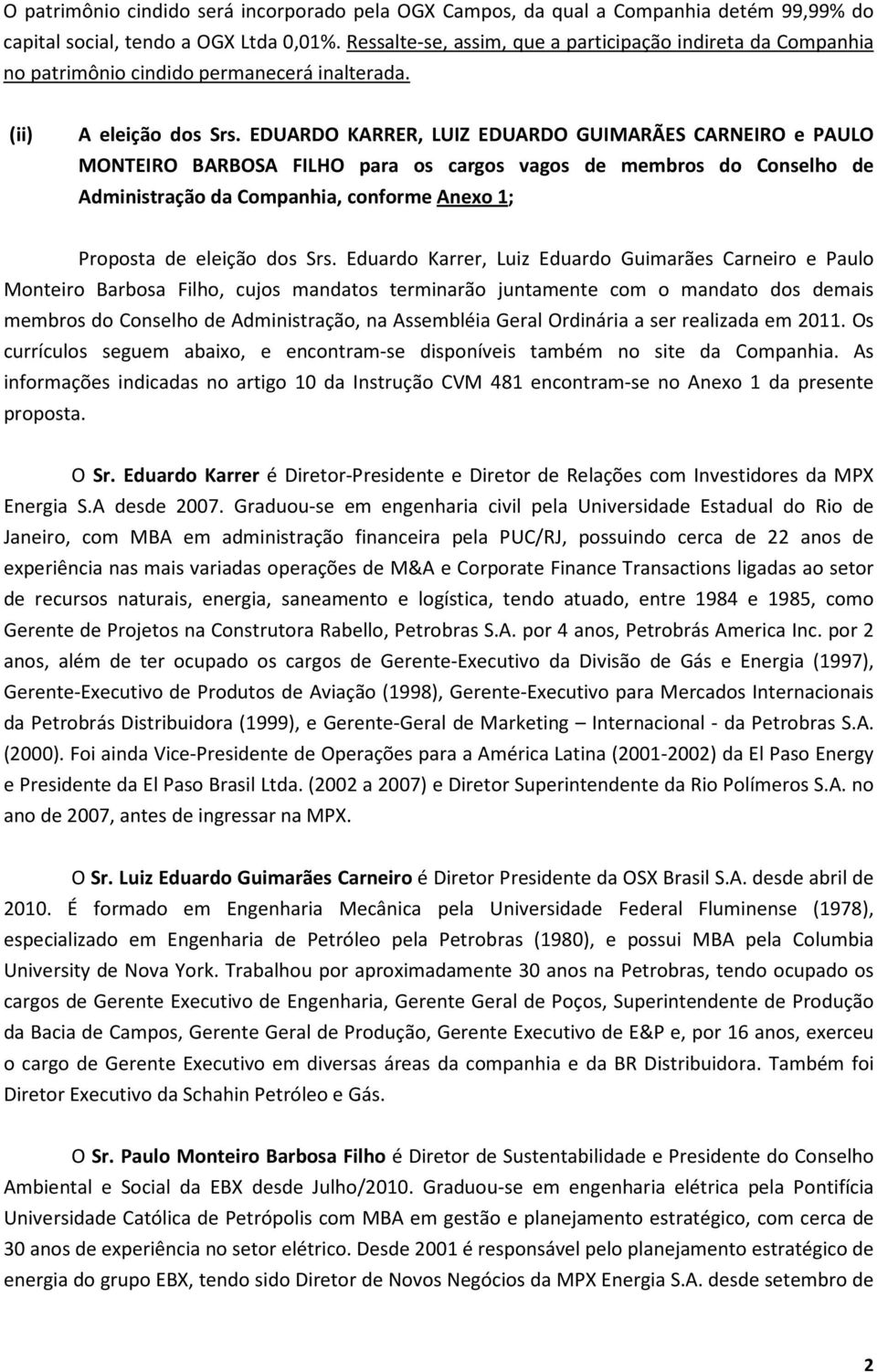 EDUARDO KARRER, LUIZ EDUARDO GUIMARÃES CARNEIRO e PAULO MONTEIRO BARBOSA FILHO para os cargos vagos de membros do Conselho de Administração da Companhia, conforme Anexo 1; Proposta de eleição dos Srs.