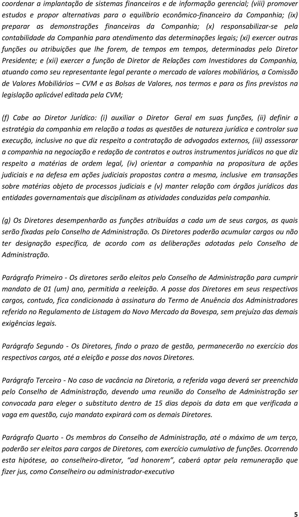 tempos em tempos, determinadas pelo Diretor Presidente; e (xii) exercer a função de Diretor de Relações com Investidores da Companhia, atuando como seu representante legal perante o mercado de