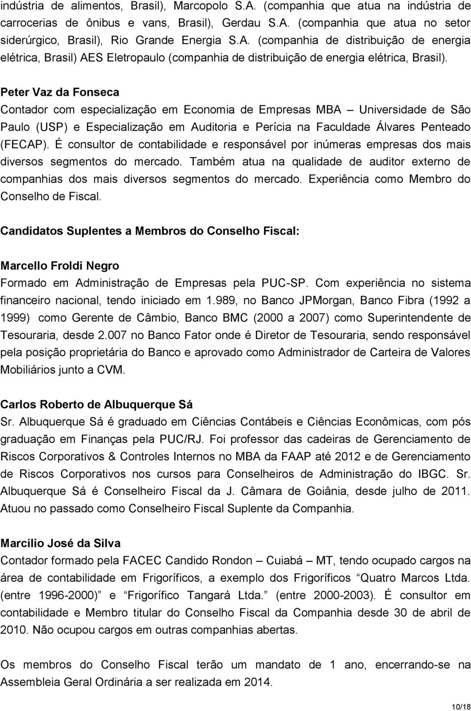 Peter Vaz da Fonseca Contador com especialização em Economia de Empresas MBA Universidade de São Paulo (USP) e Especialização em Auditoria e Perícia na Faculdade Álvares Penteado (FECAP).