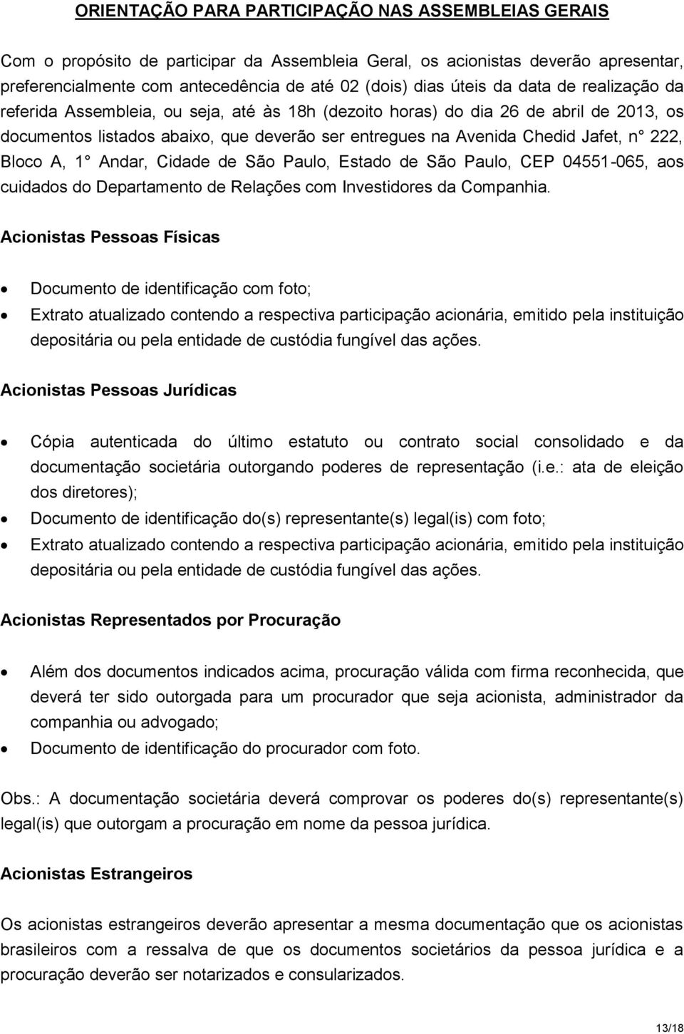 Bloco A, 1 Andar, Cidade de São Paulo, Estado de São Paulo, CEP 04551-065, aos cuidados do Departamento de Relações com Investidores da Companhia.