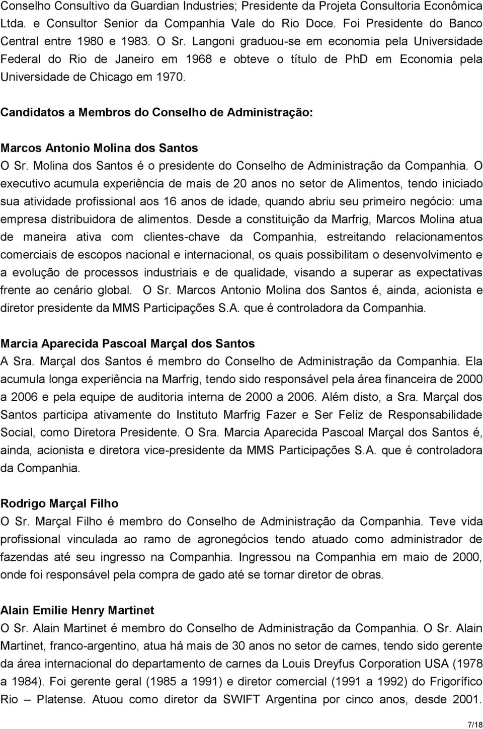 Candidatos a Membros do Conselho de Administração: Marcos Antonio Molina dos Santos O Sr. Molina dos Santos é o presidente do Conselho de Administração da Companhia.