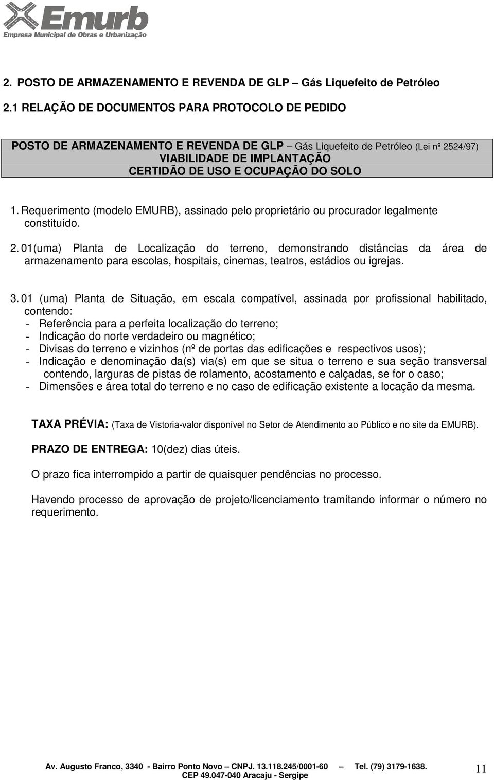 Requerimento (modelo EMURB), assinado pelo proprietário ou procurador legalmente constituído. 2.