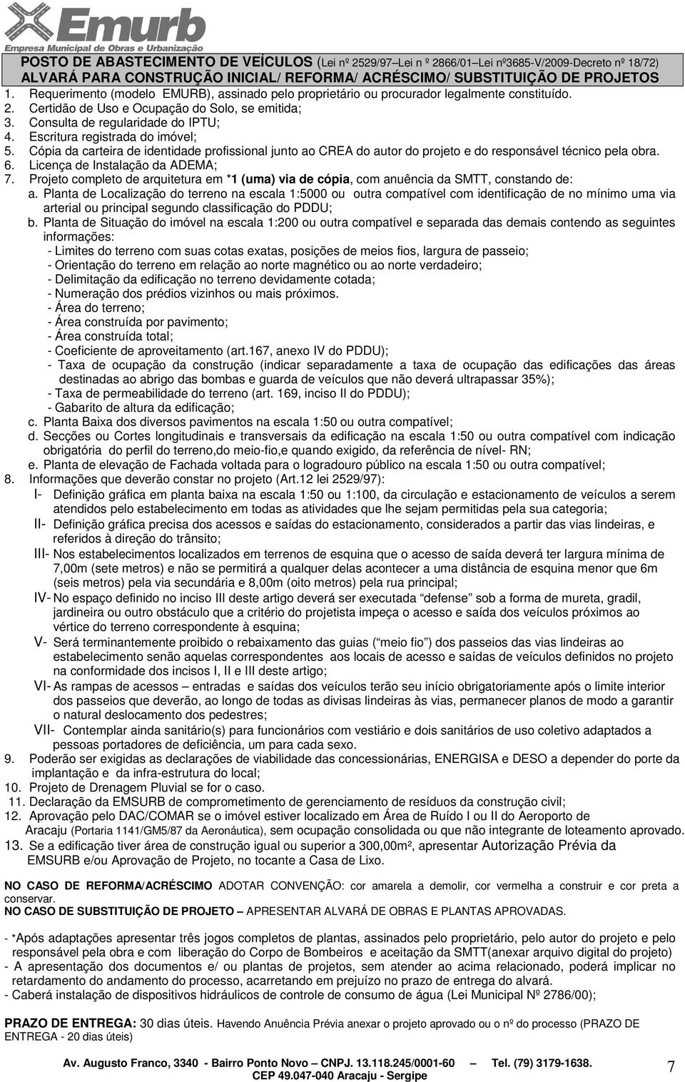 Escritura registrada do imóvel; 5. Cópia da carteira de identidade profissional junto ao CREA do autor do projeto e do responsável técnico pela obra. 6. Licença de Instalação da ADEMA; 7.