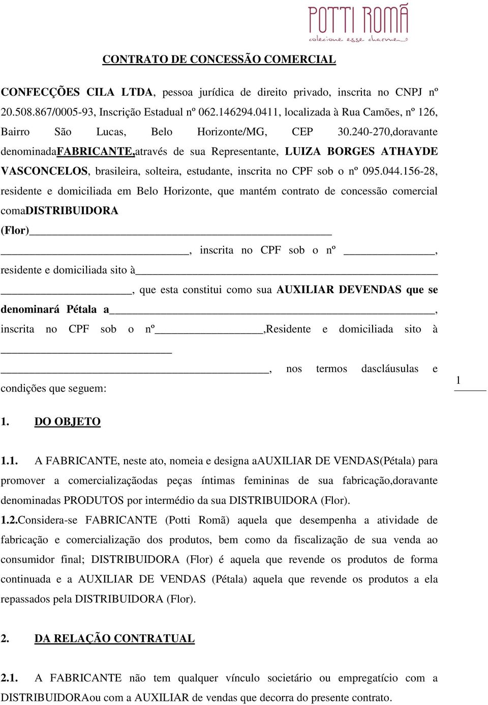 240-270,doravante denominadafabricante,através de sua Representante, LUIZA BORGES ATHAYDE VASCONCELOS, brasileira, solteira, estudante, inscrita no CPF sob o nº 095.044.