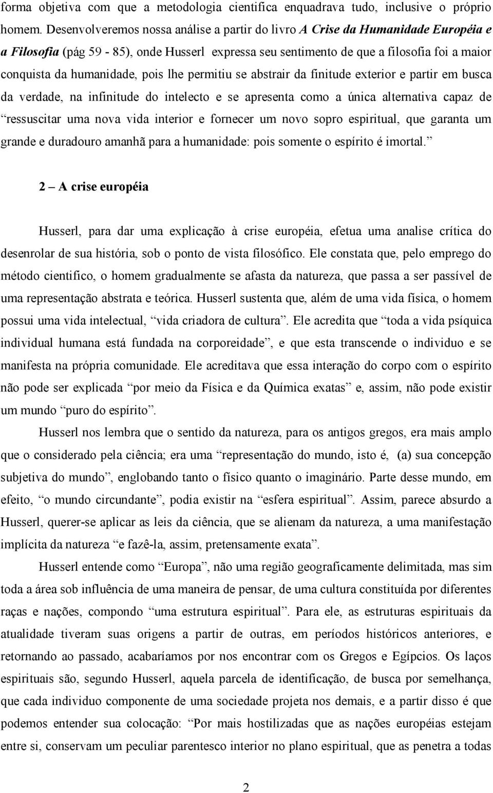 pois lhe permitiu se abstrair da finitude exterior e partir em busca da verdade, na infinitude do intelecto e se apresenta como a única alternativa capaz de ressuscitar uma nova vida interior e