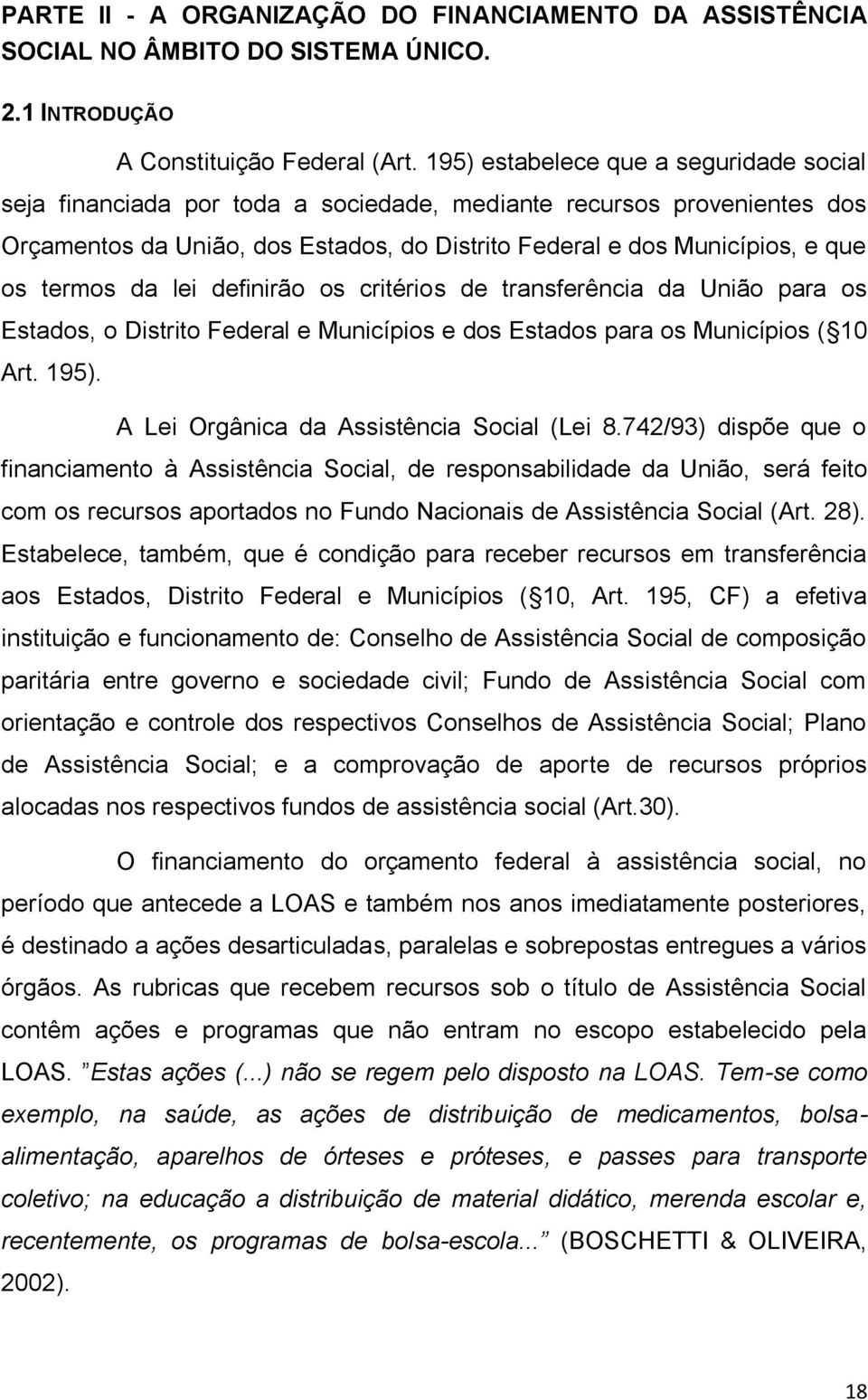 termos da lei definirão os critérios de transferência da União para os Estados, o Distrito Federal e Municípios e dos Estados para os Municípios ( 10 Art. 195).