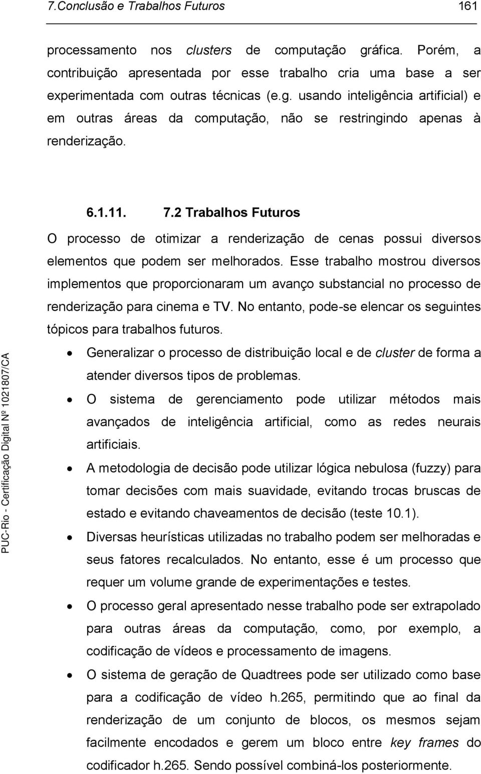 Esse trabalho mostrou diversos implementos que proporcionaram um avanço substancial no processo de renderização para cinema e TV.