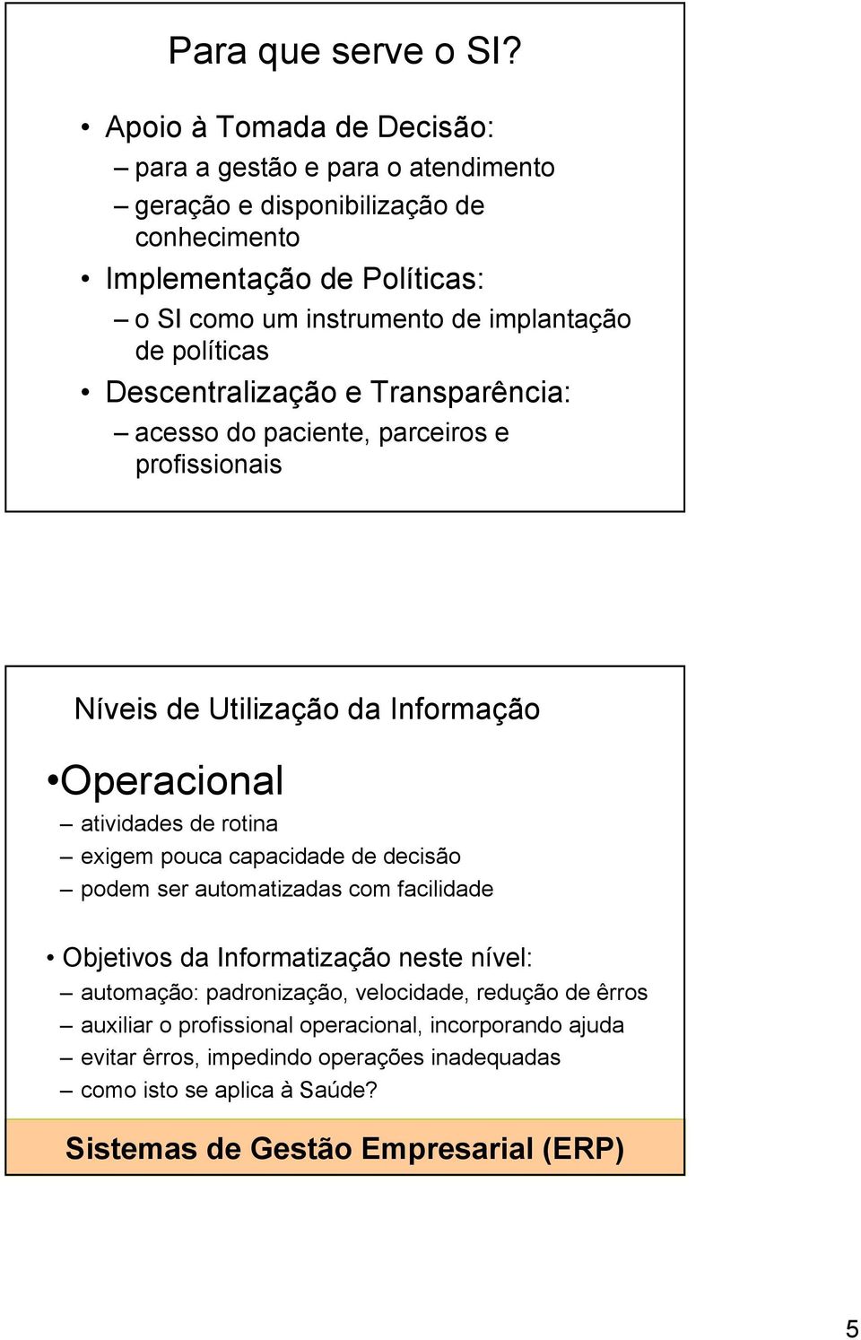 de políticas Descentralização e Transparência: acesso do paciente, parceiros e profissionais Níveis de Utilização da Informação Operacional atividades de rotina exigem pouca