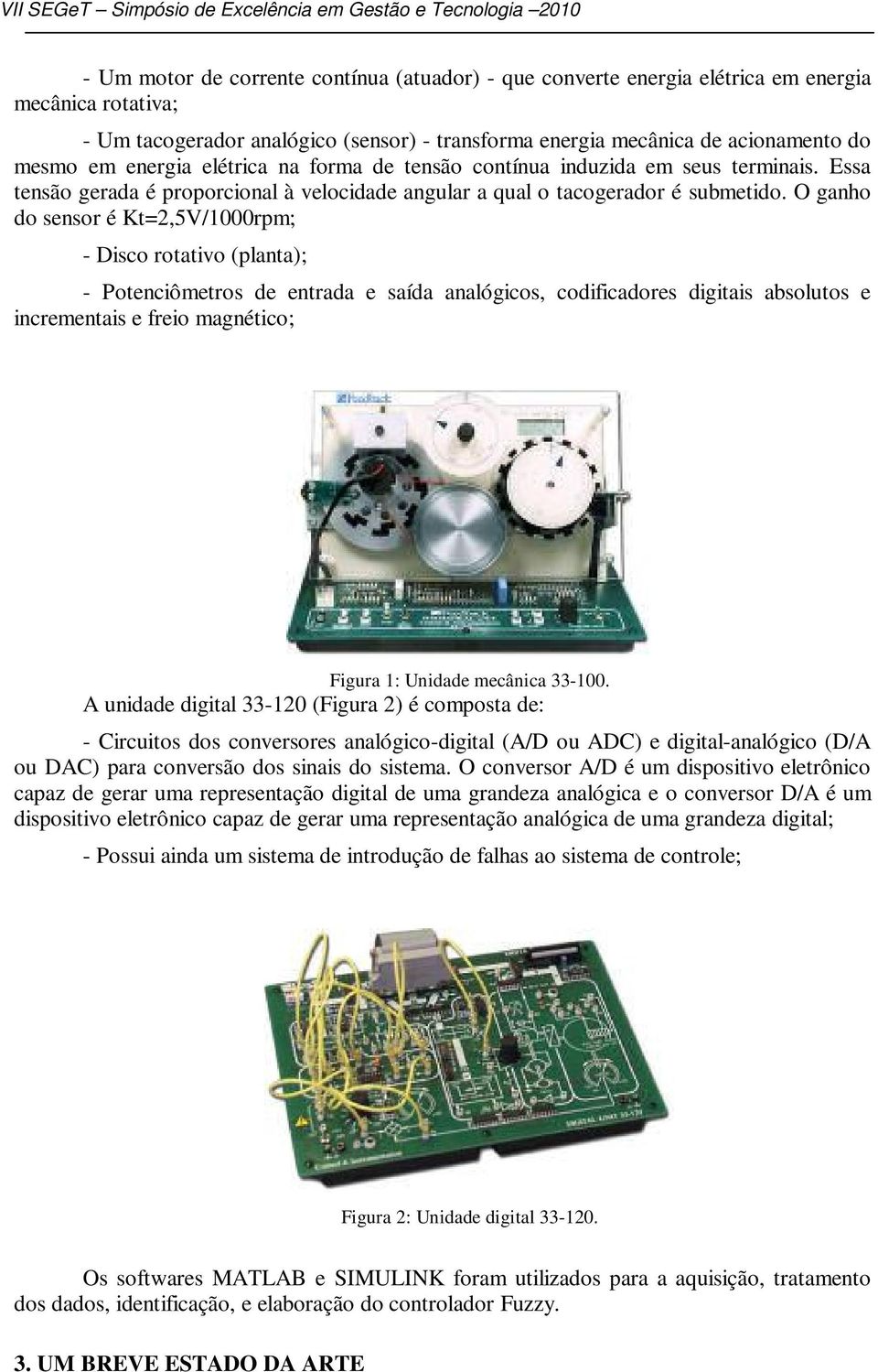 O ganho do sensor é Kt=2,5V/1000rpm; - Disco rotativo (planta); - Potenciômetros de entrada e saída analógicos, codificadores digitais absolutos e incrementais e freio magnético; Figura 1: Unidade