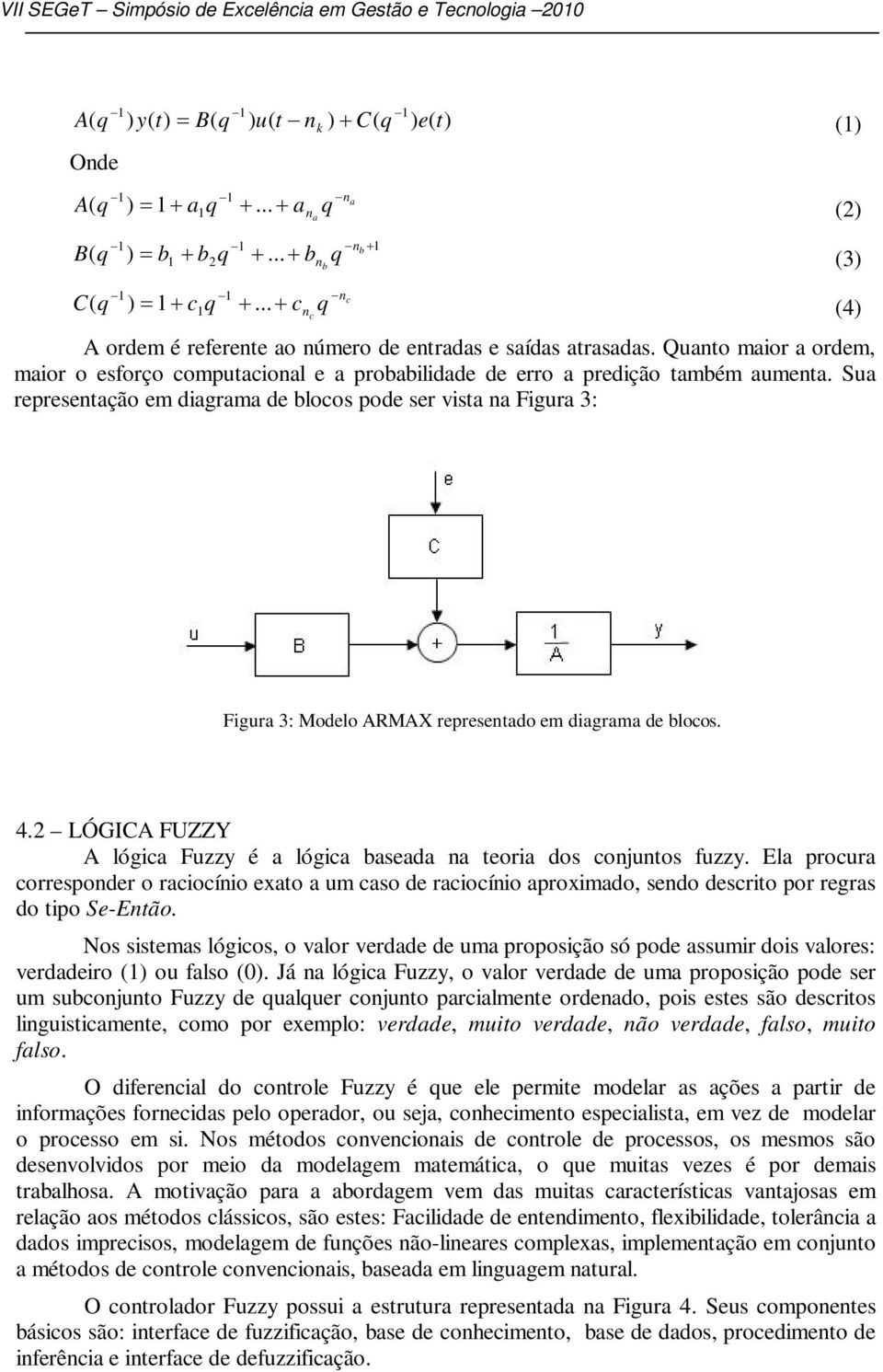 Sua representação em diagrama de blocos pode ser vista na Figura 3: (2) (4) Figura 3: Modelo ARMAX representado em diagrama de blocos. 4.