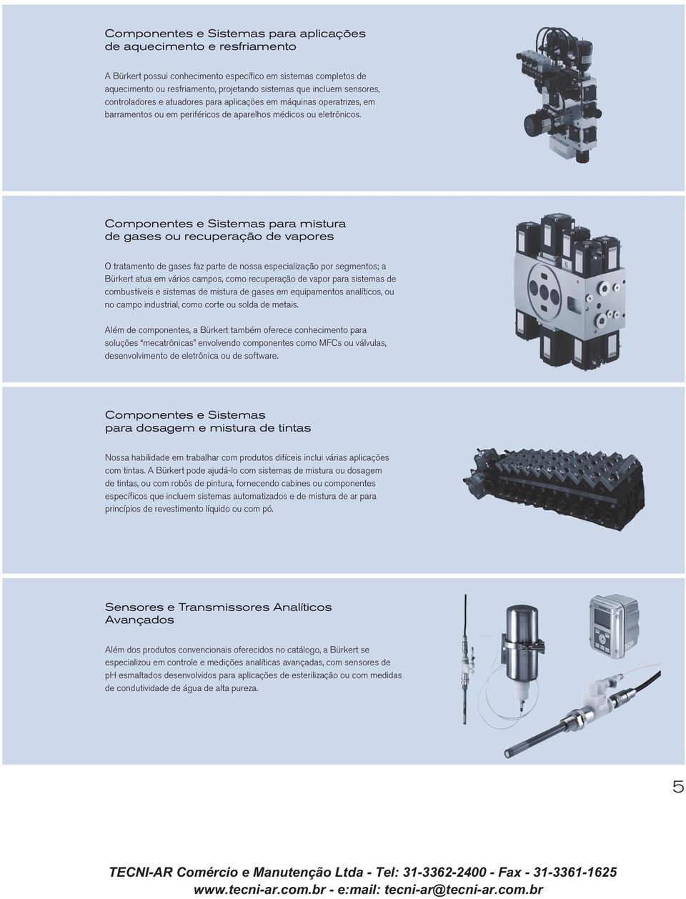 Componentes e Sistemas para mistura de gases ou recuperação de vapores O tratamento de gases faz parte de nossa especialização por segmentos; a Bürkert atua em vários campos, como recuperação de