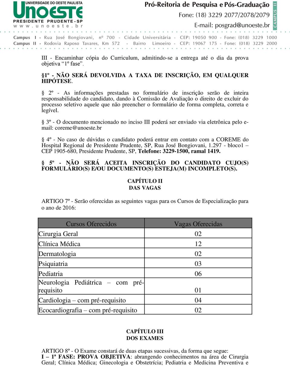 preencher o formulário de forma completa, correta e legível. 3º - O documento mencionado no inciso III poderá ser enviado via eletrônica pelo e- mail: coreme@unoeste.