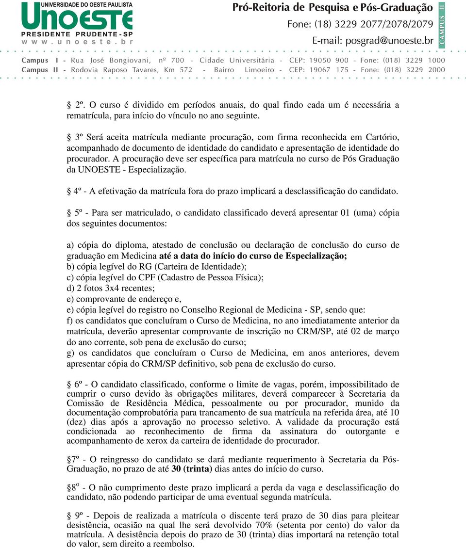 A procuração deve ser específica para matrícula no curso de Pós Graduação da UNOESTE - Especialização. 4º - A efetivação da matrícula fora do prazo implicará a desclassificação do candidato.