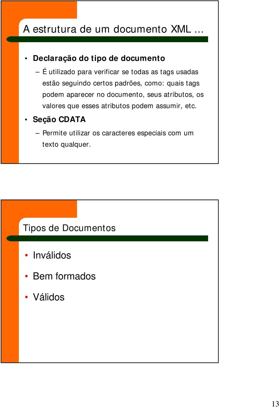 seguindo certos padrões, como: quais tags podem aparecer no documento, seus atributos, os valores