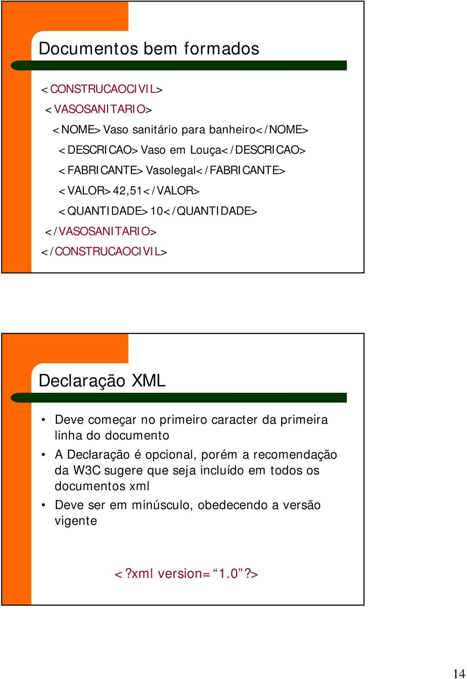 </CONSTRUCAOCIVIL> Declaração XML Deve começar no primeiro caracter da primeira linha do documento A Declaração é opcional,